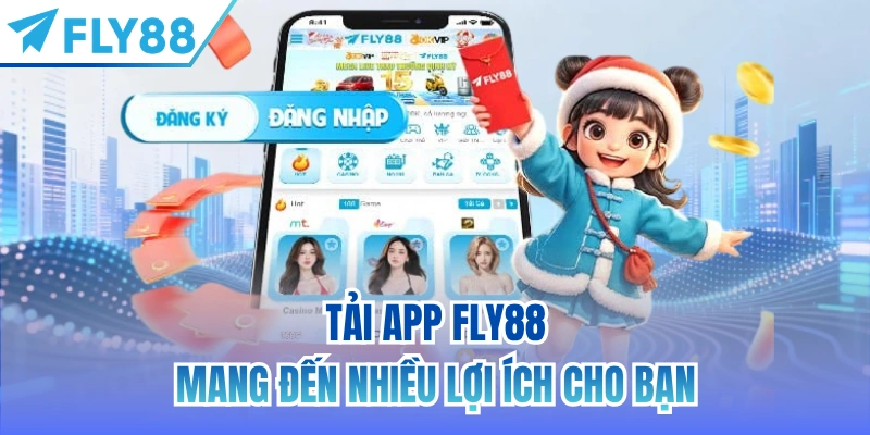 Tải app FLY88 mang đến nhiều lợi ích cho bạn